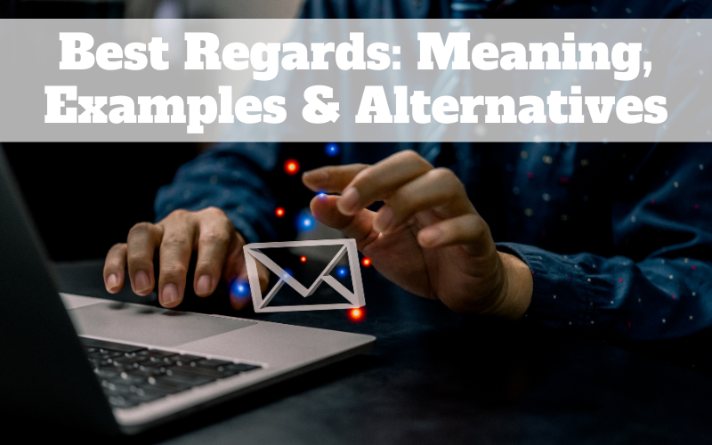 Best Regards Meaning Examples And Other Alternatives To End Your Emails